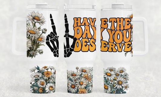 The Day You Deserve 40 oz Tumbler