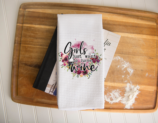 Girls Just Want to Have Wine Kitchen Towel