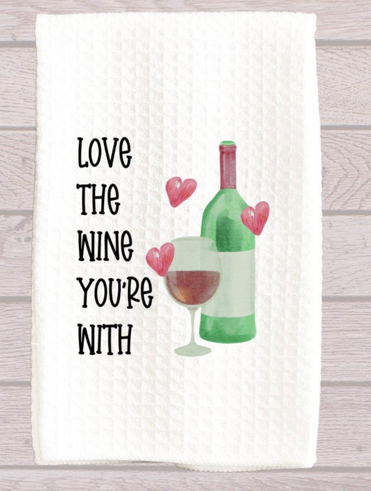 Love the Wine You Are With Kitchen Towel