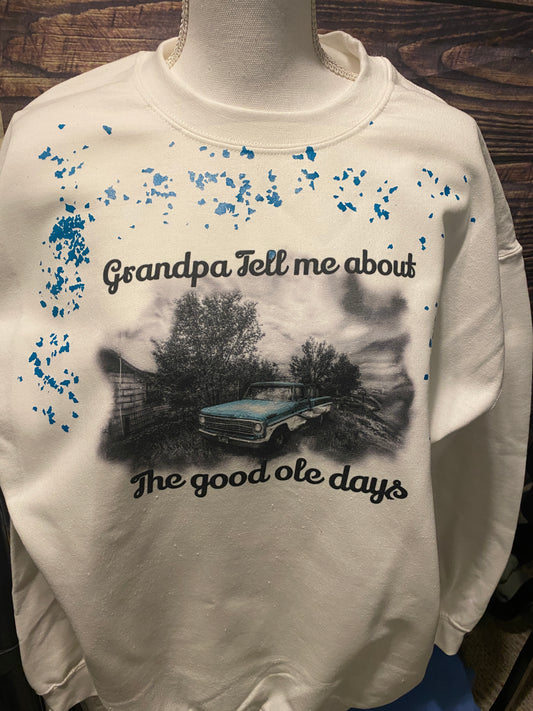 Grandpa Tell Me About the Good Ole Days Sweatshirt