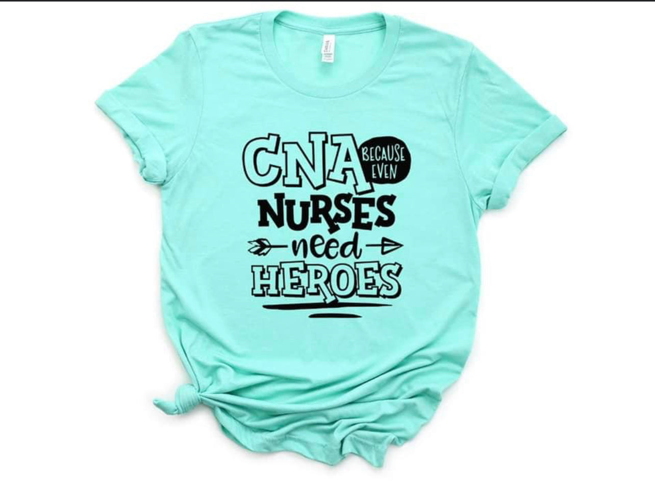 CNAs Because Nurses Need Heroes Too T Shirt