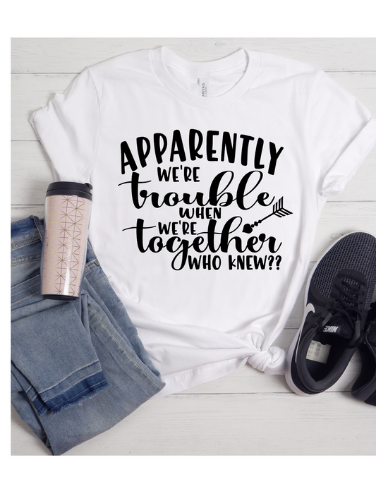 Apparently We Are Trouble TShirt