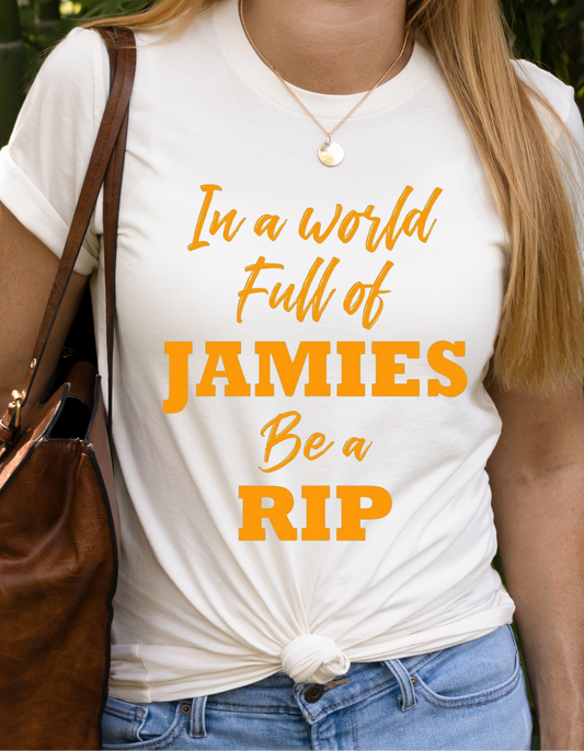 In a World Full of Jamies Be a Rip TShirt